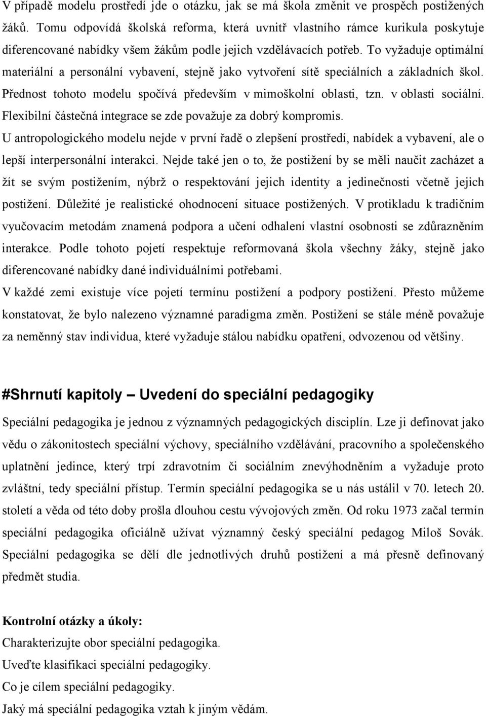 To vyžaduje optimální materiální a personální vybavení, stejně jako vytvoření sítě speciálních a základních škol. Přednost tohoto modelu spočívá především v mimoškolní oblasti, tzn.