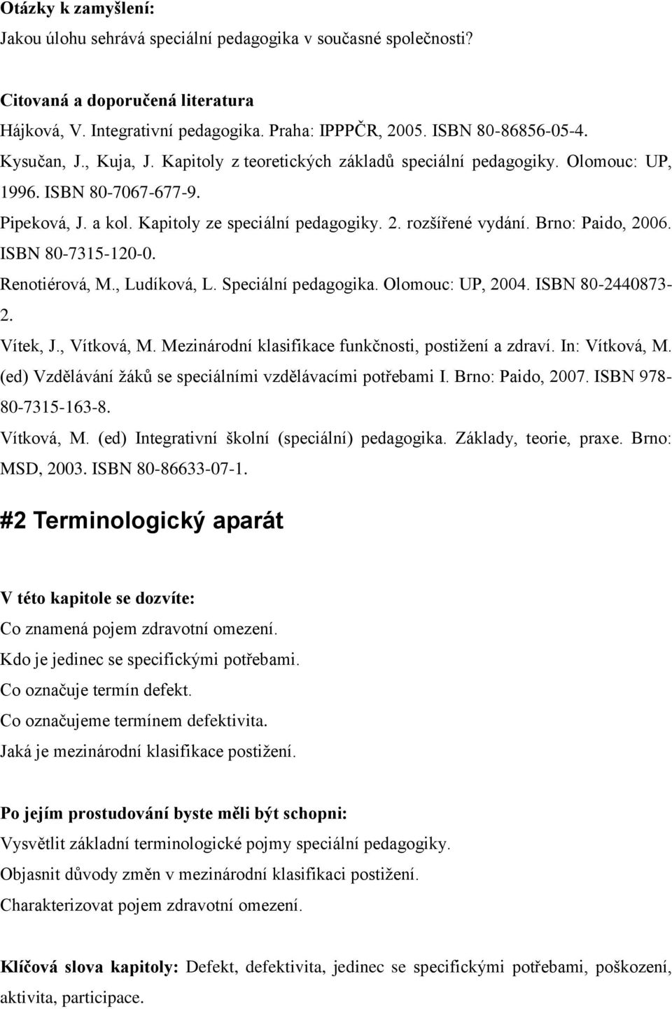 Brno: Paido, 2006. ISBN 80-7315-120-0. Renotiérová, M., Ludíková, L. Speciální pedagogika. Olomouc: UP, 2004. ISBN 80-2440873- 2. Vítek, J., Vítková, M.