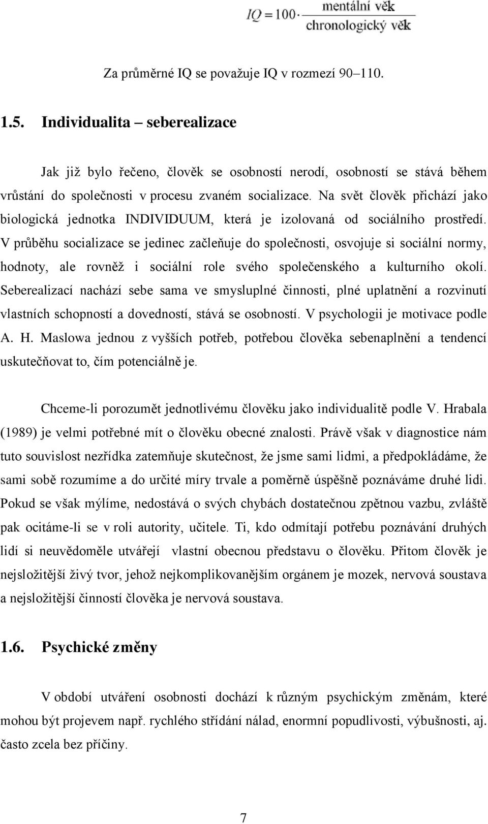 Na svět člověk přichází jako biologická jednotka INDIVIDUUM, která je izolovaná od sociálního prostředí.