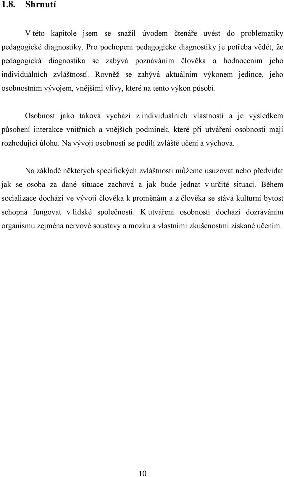 Rovněţ se zabývá aktuálním výkonem jedince, jeho osobnostním vývojem, vnějšími vlivy, které na tento výkon působí.