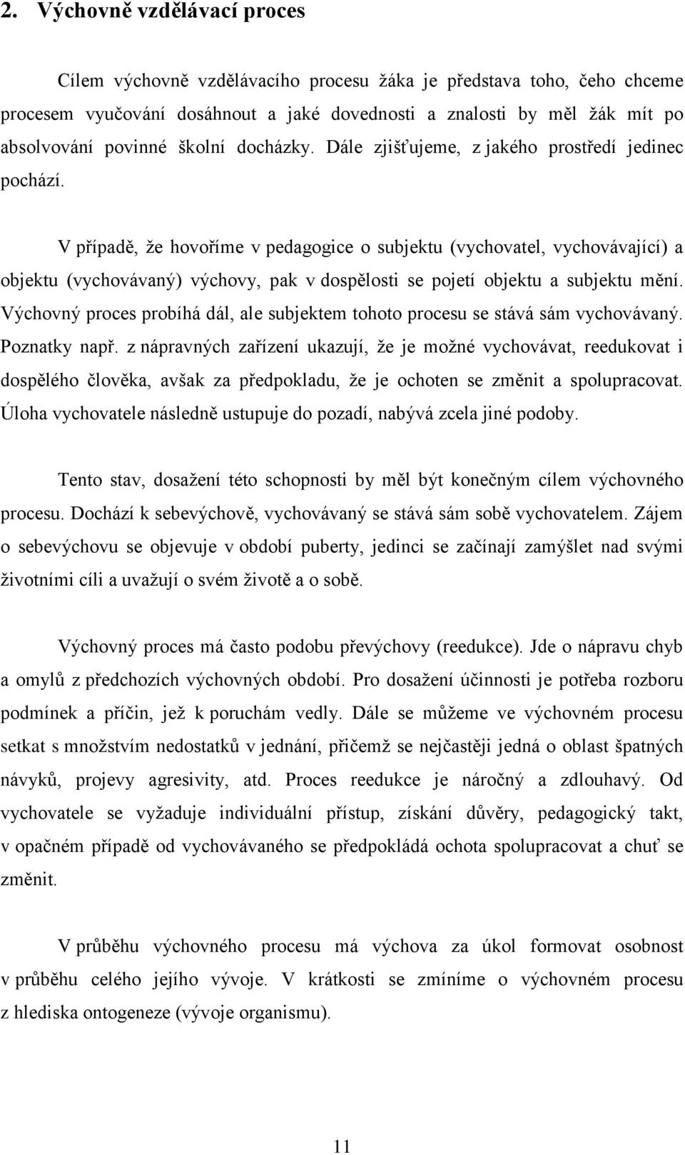 V případě, ţe hovoříme v pedagogice o subjektu (vychovatel, vychovávající) a objektu (vychovávaný) výchovy, pak v dospělosti se pojetí objektu a subjektu mění.