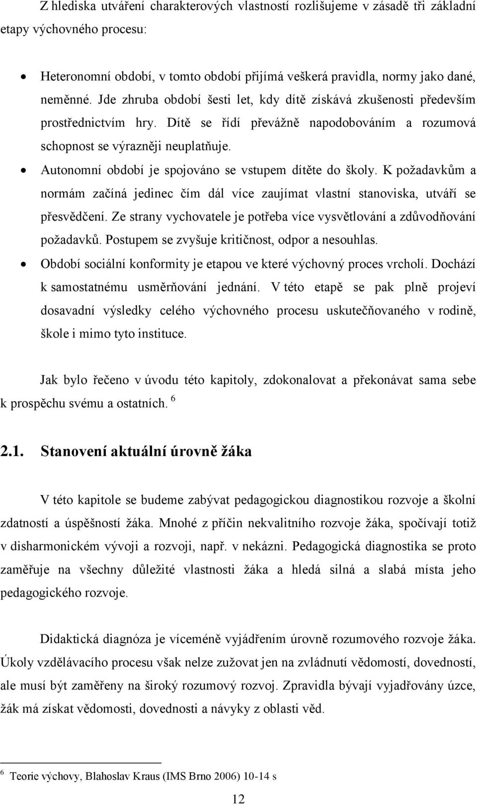 Autonomní období je spojováno se vstupem dítěte do školy. K poţadavkům a normám začíná jedinec čím dál více zaujímat vlastní stanoviska, utváří se přesvědčení.