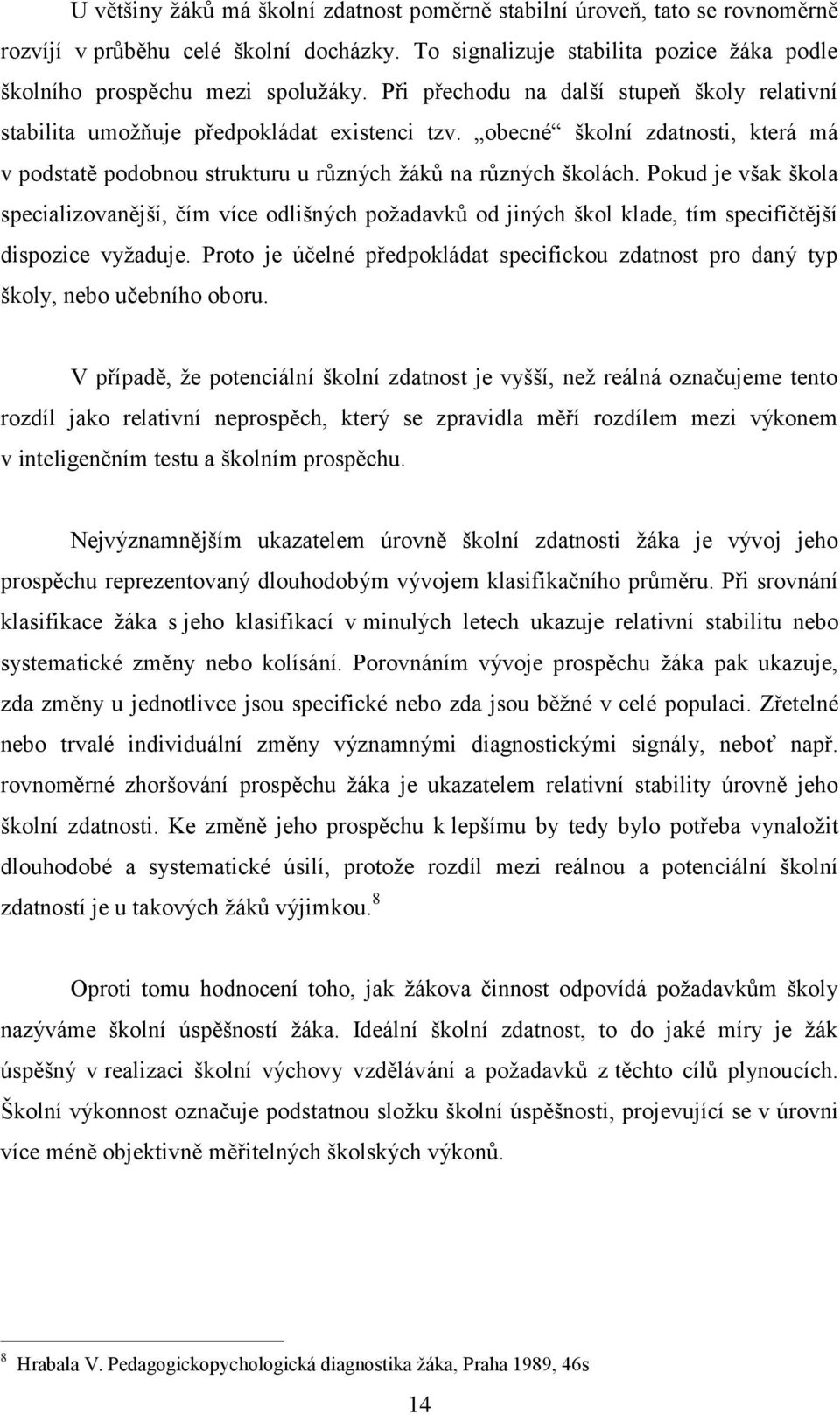 Pokud je však škola specializovanější, čím více odlišných poţadavků od jiných škol klade, tím specifičtější dispozice vyţaduje.