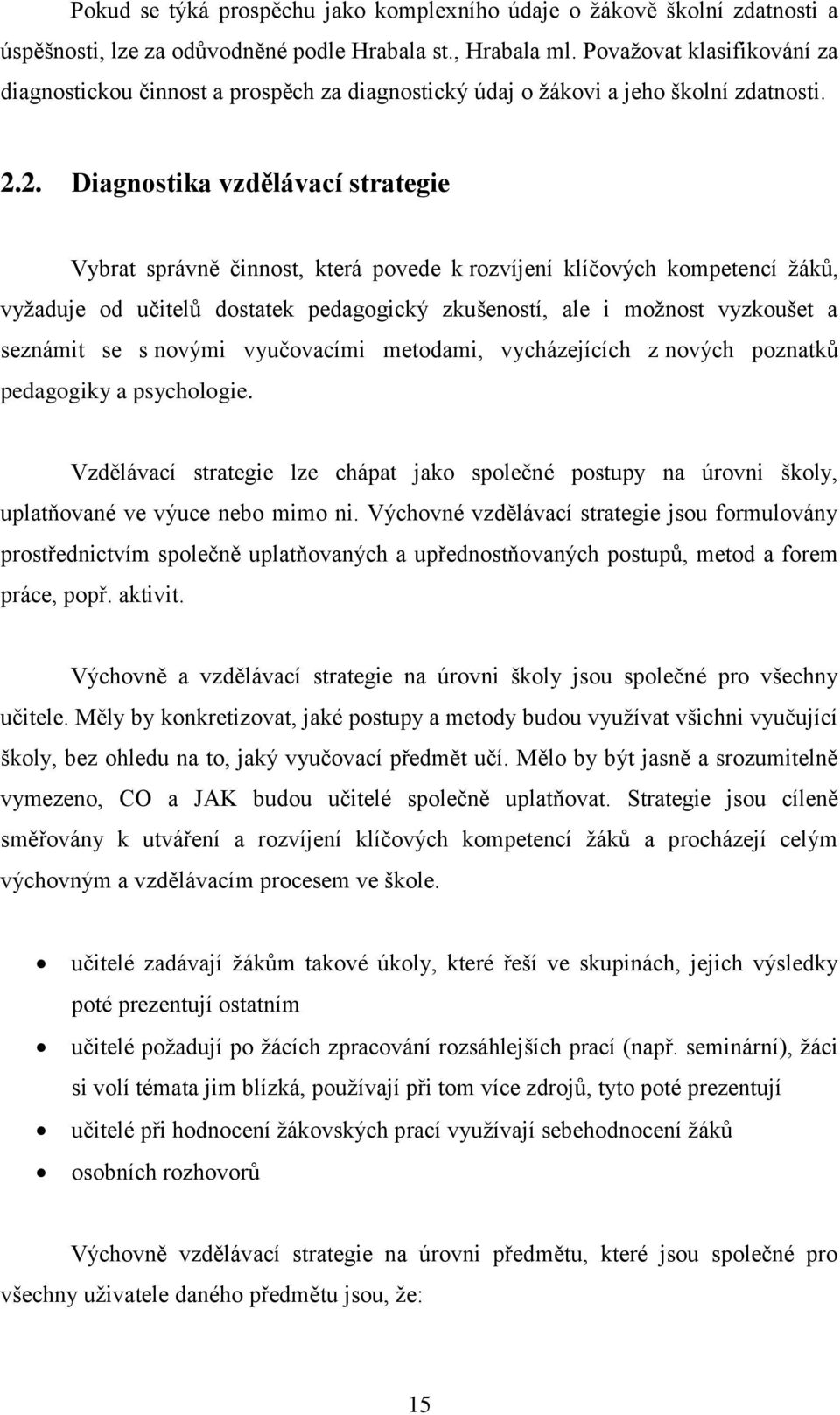 2. Diagnostika vzdělávací strategie Vybrat správně činnost, která povede k rozvíjení klíčových kompetencí ţáků, vyţaduje od učitelů dostatek pedagogický zkušeností, ale i moţnost vyzkoušet a seznámit