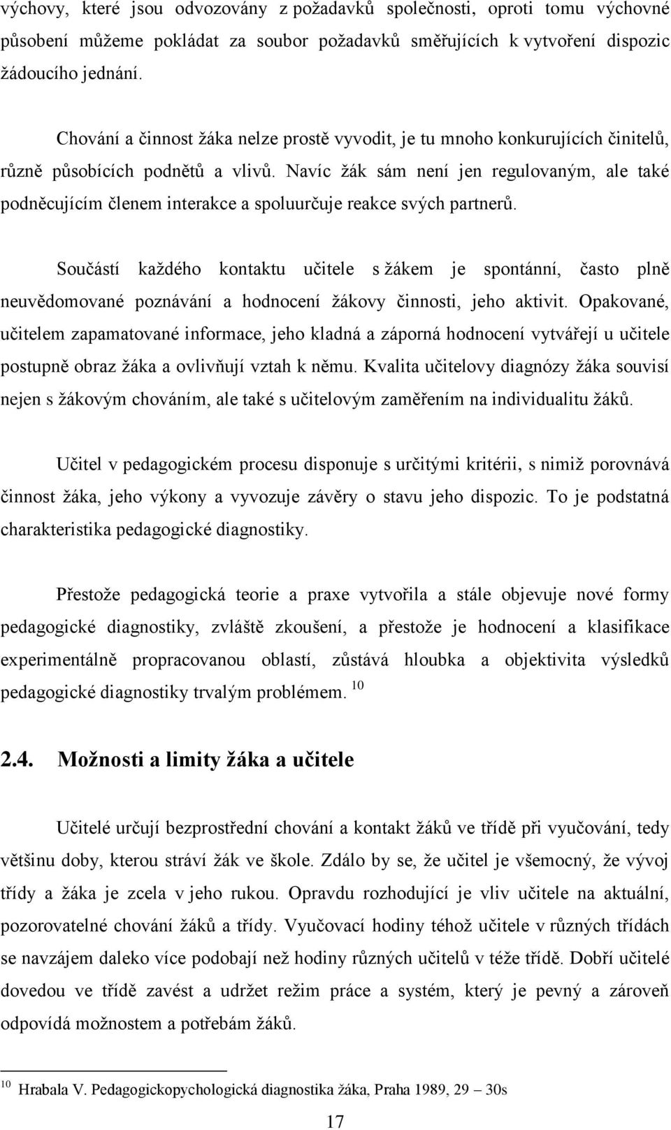 Navíc ţák sám není jen regulovaným, ale také podněcujícím členem interakce a spoluurčuje reakce svých partnerů.