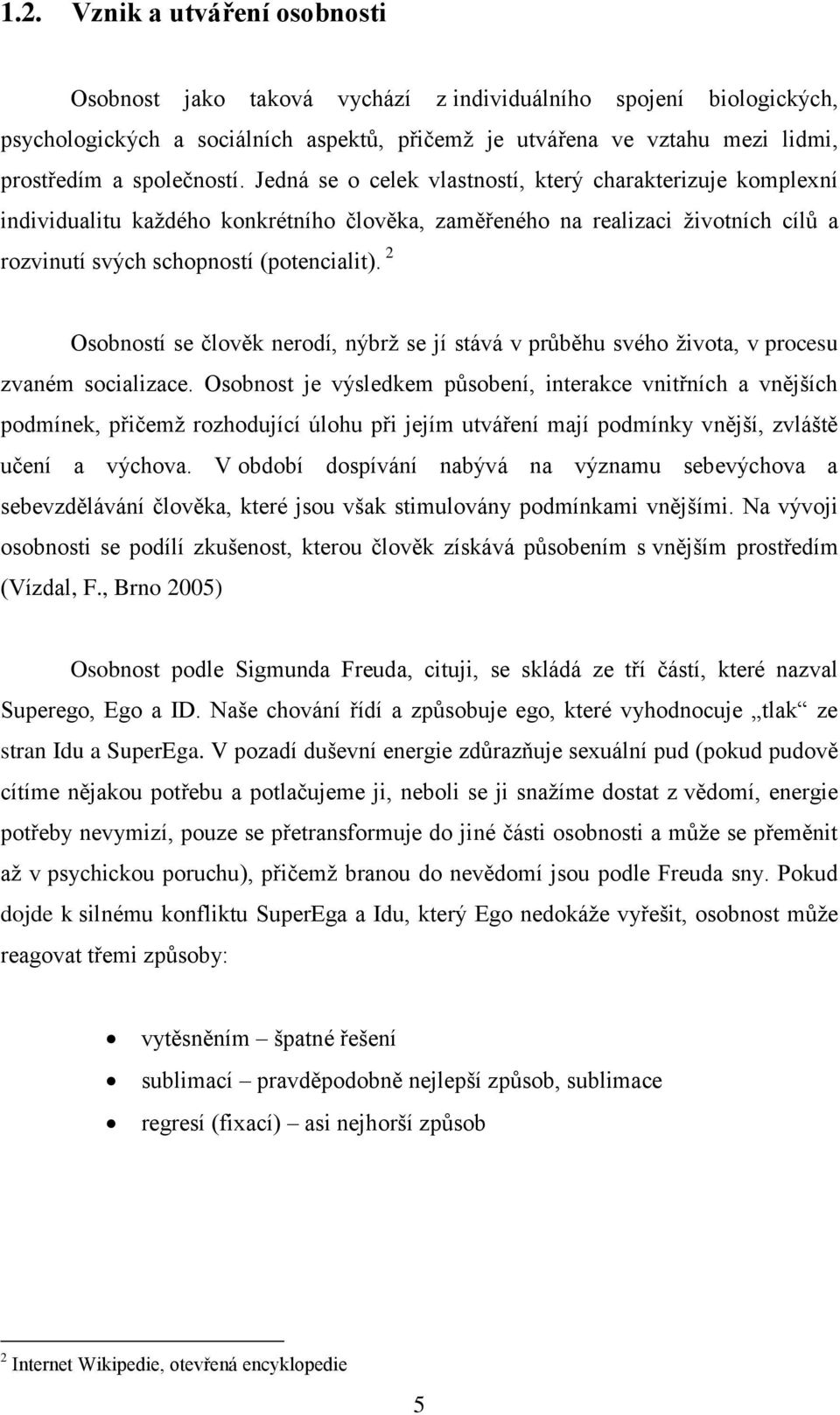 2 Osobností se člověk nerodí, nýbrţ se jí stává v průběhu svého ţivota, v procesu zvaném socializace.