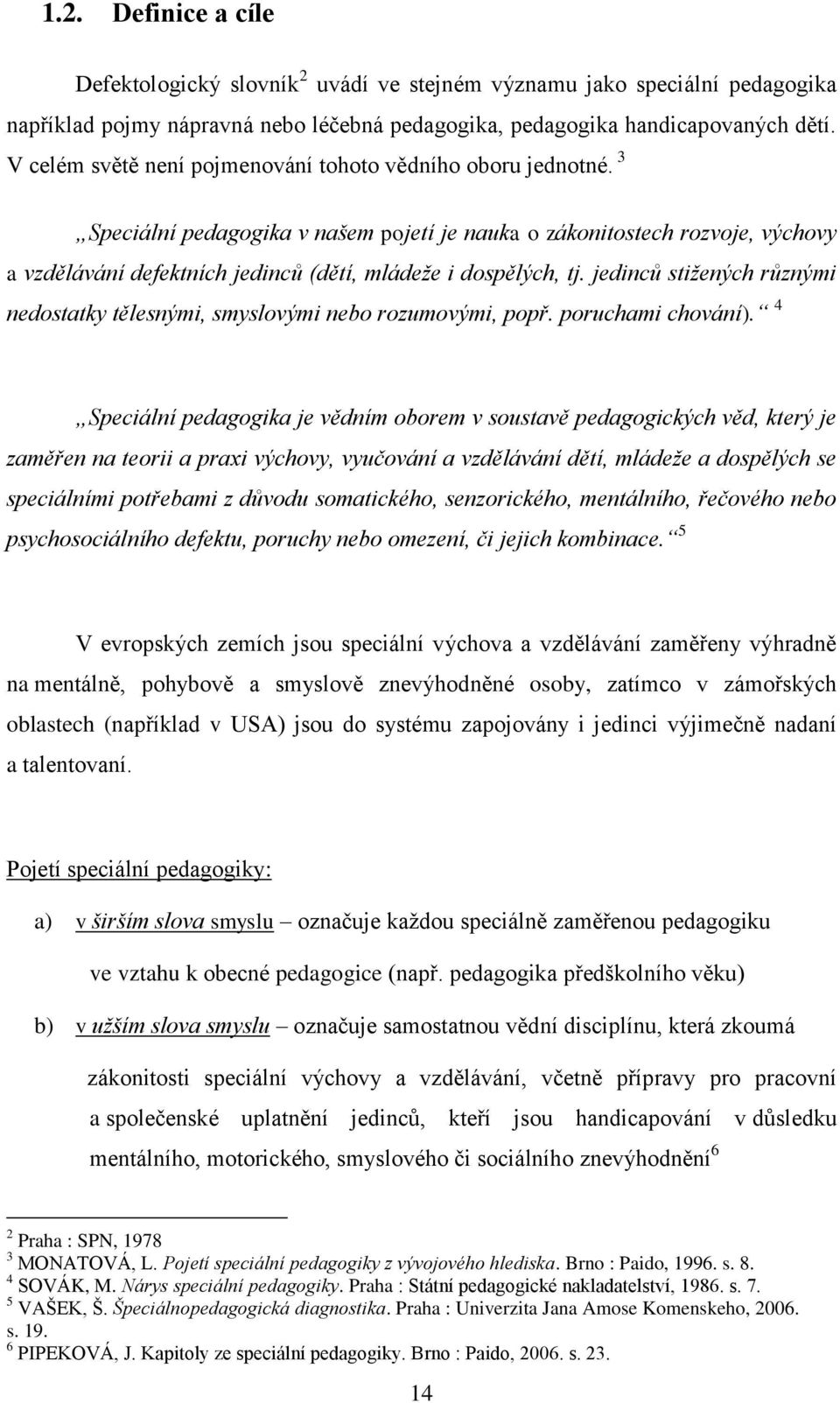 3 Speciální pedagogika v našem pojetí je nauka o zákonitostech rozvoje, výchovy a vzdělávání defektních jedinců (dětí, mládeže i dospělých, tj.