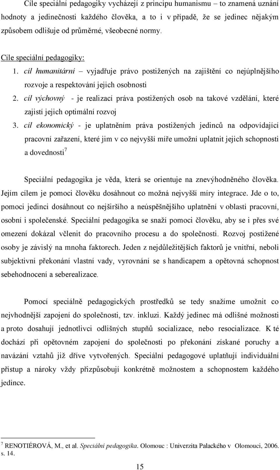 cíl výchovný - je realizací práva postiţených osob na takové vzdělání, které zajistí jejich optimální rozvoj 3.