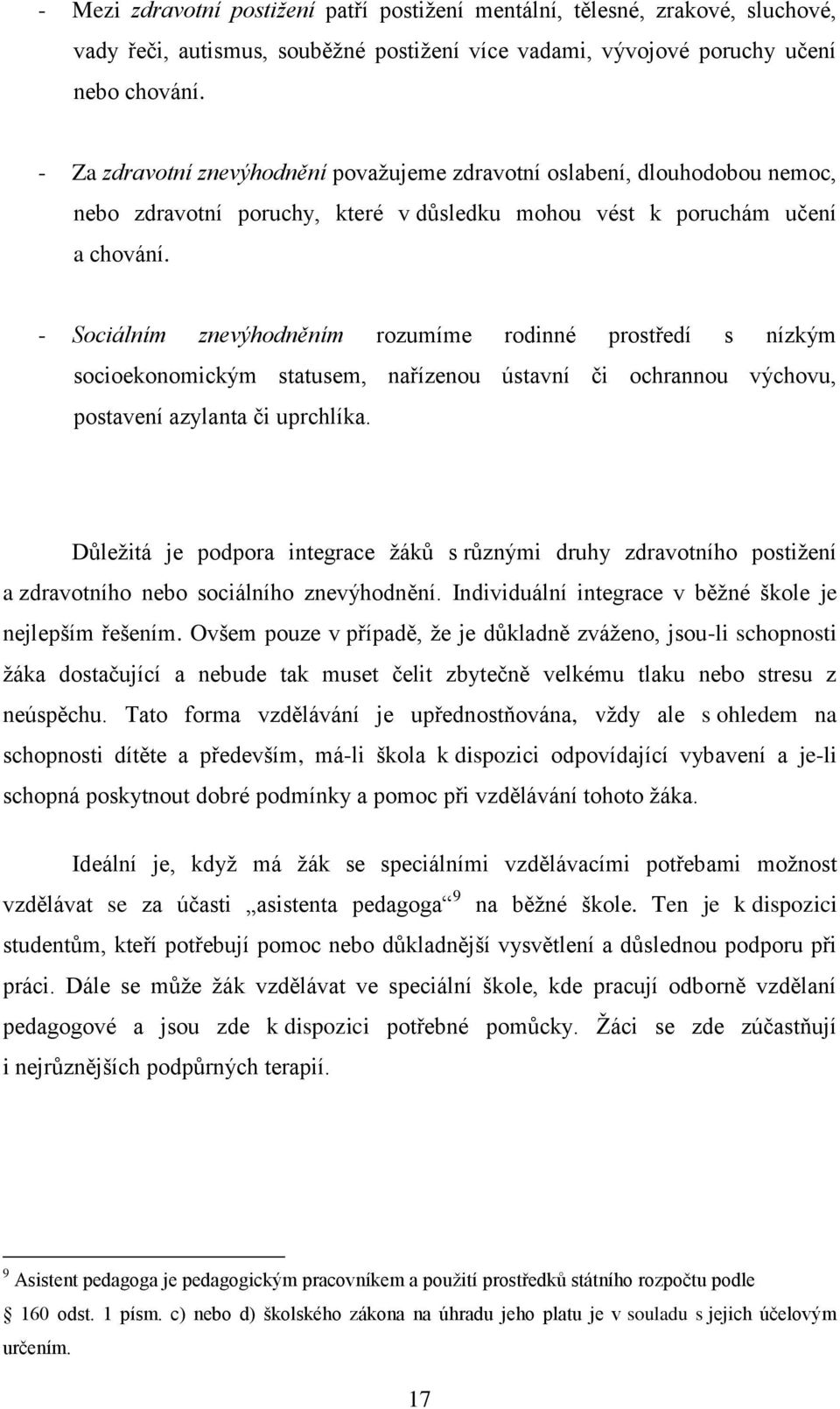 - Sociálním znevýhodněním rozumíme rodinné prostředí s nízkým socioekonomickým statusem, nařízenou ústavní či ochrannou výchovu, postavení azylanta či uprchlíka.