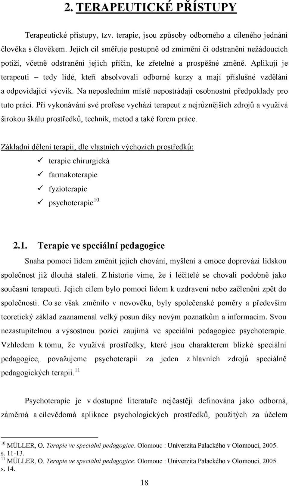 Aplikují je terapeuti tedy lidé, kteří absolvovali odborné kurzy a mají příslušné vzdělání a odpovídající výcvik. Na neposledním místě nepostrádají osobnostní předpoklady pro tuto práci.