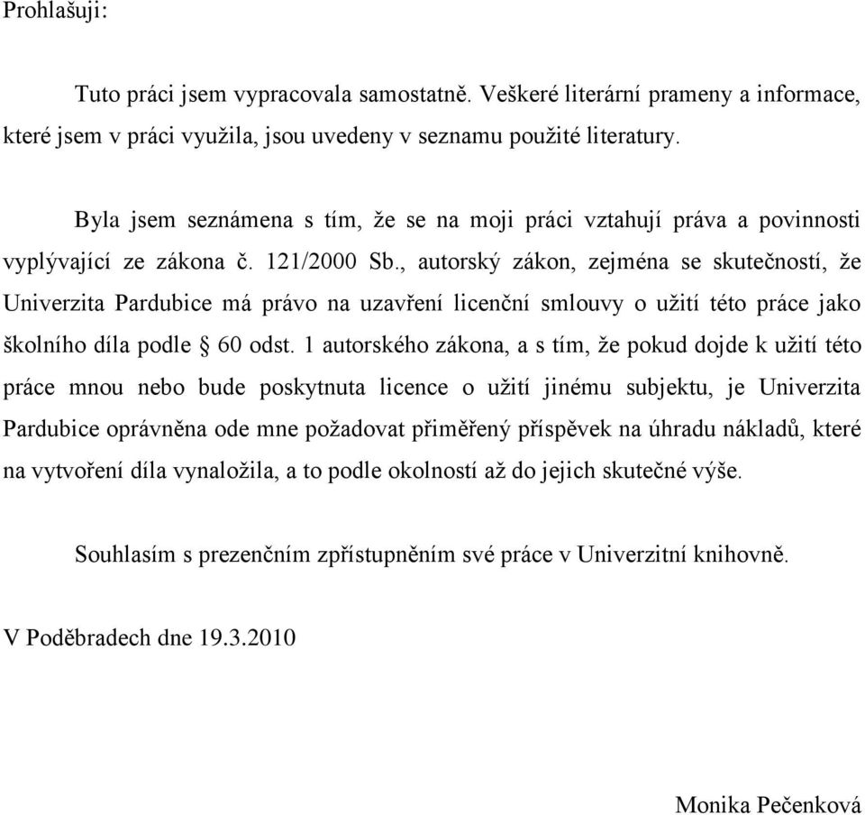 , autorský zákon, zejména se skutečností, ţe Univerzita Pardubice má právo na uzavření licenční smlouvy o uţití této práce jako školního díla podle 60 odst.