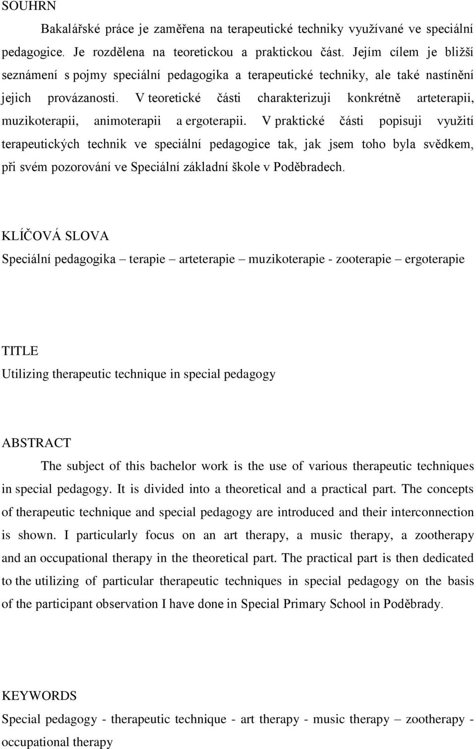 V teoretické části charakterizuji konkrétně arteterapii, muzikoterapii, animoterapii a ergoterapii.