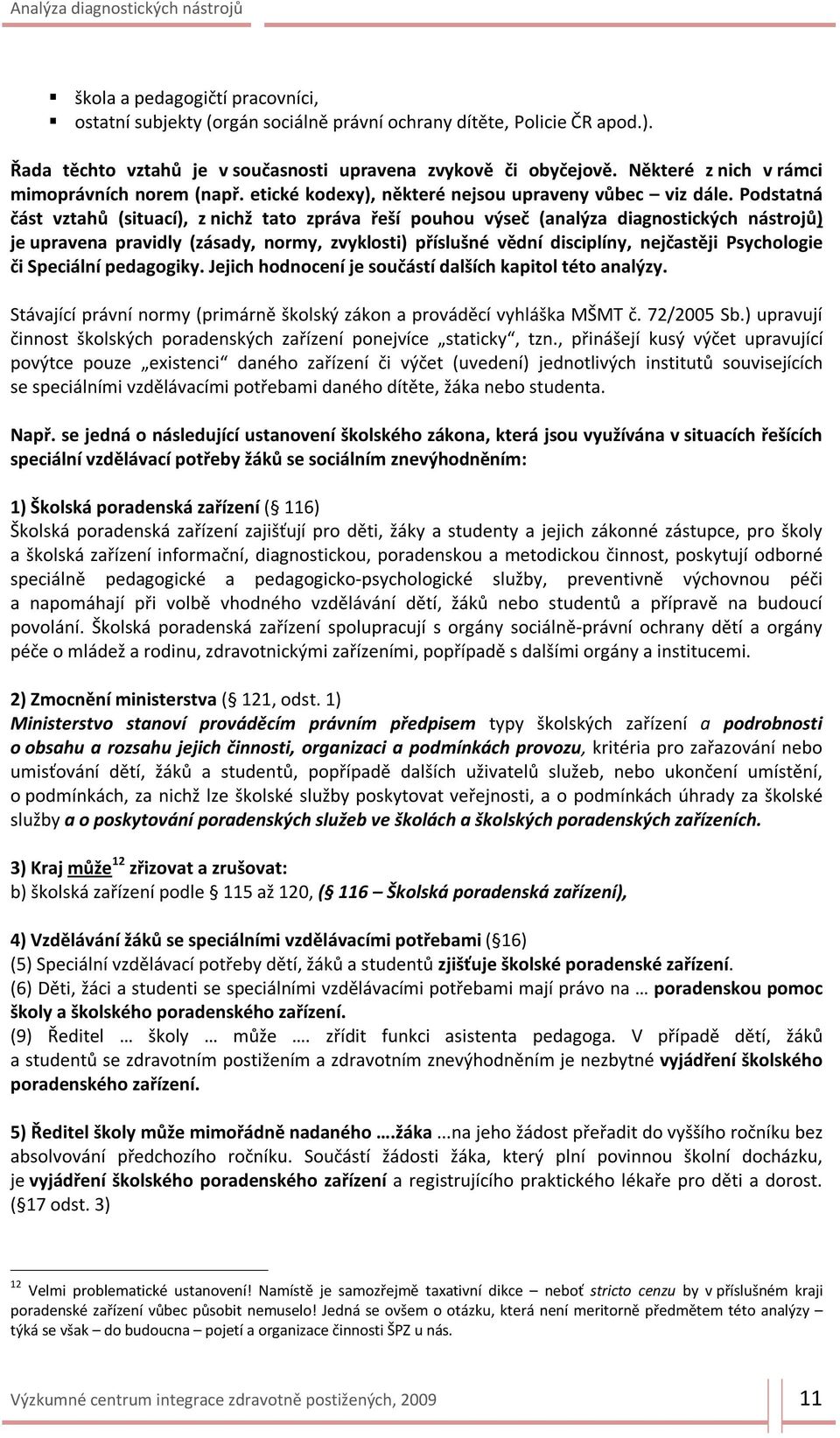 Podstatná část vztahů (situací), z nichž tato zpráva řeší pouhou výseč (analýza diagnostických nástrojů) je upravena pravidly (zásady, normy, zvyklosti) příslušné vědní disciplíny, nejčastěji