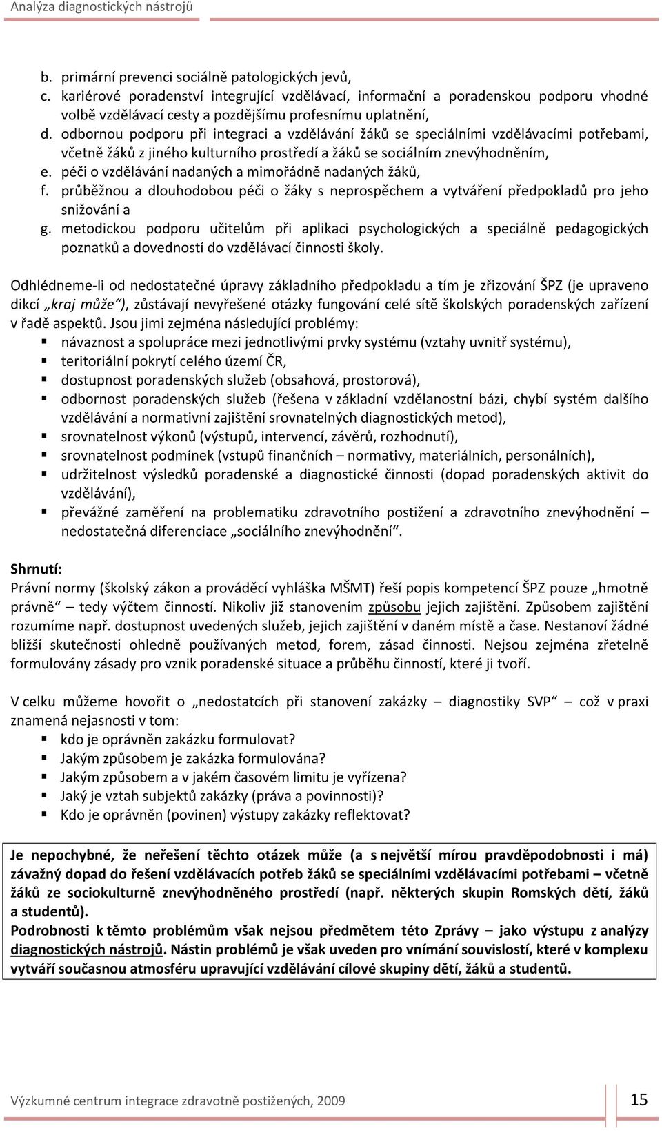 péči o vzdělávání nadaných a mimořádně nadaných žáků, f. průběžnou a dlouhodobou péči o žáky s neprospěchem a vytváření předpokladů pro jeho snižování a g.