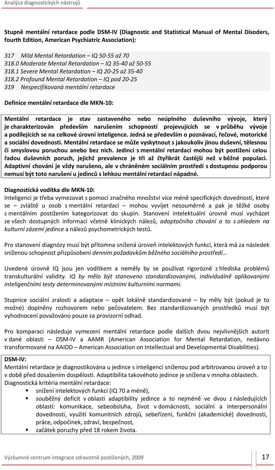 2 Profound Mental Retardation IQ pod 20-25 319 Nespecifikovaná mentální retardace Definice mentální retardace dle MKN-10: Mentální retardace je stav zastaveného nebo neúplného duševního vývoje, který