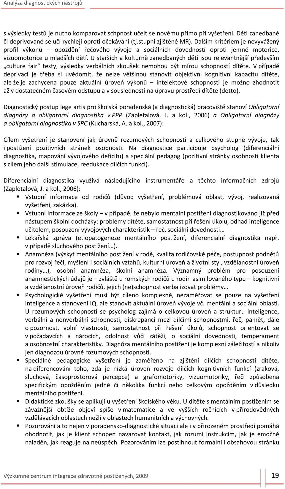 U starších a kulturně zanedbaných dětí jsou relevantnější především culture fair testy, výsledky verbálních zkoušek nemohou být mírou schopností dítěte.