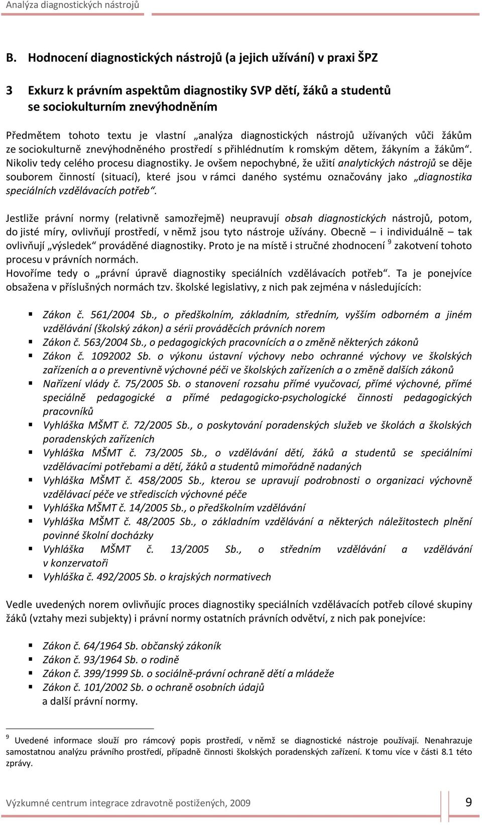 Je ovšem nepochybné, že užití analytických nástrojů se děje souborem činností (situací), které jsou v rámci daného systému označovány jako diagnostika speciálních vzdělávacích potřeb.