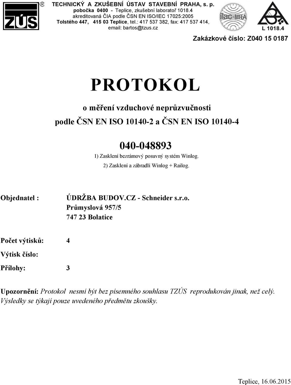 cz Zakázkové číslo: Z040 15 0187 PROTOKOL o měření vzduchové neprůzvučnosti podle ČSN EN ISO 10140-2 a ČSN EN ISO 10140-4 040-048893 1) Zasklení bezrámový posuvný systém Winlog.