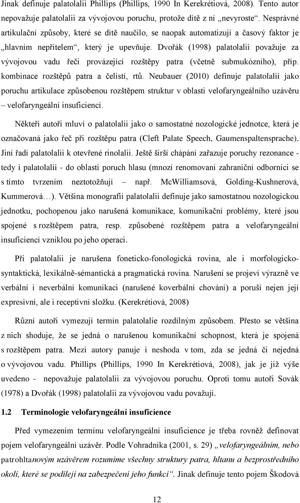 Dvořák (1998) palatolalii povaţuje za vývojovou vadu řeči provázející rozštěpy patra (včetně submukózního), příp. kombinace rozštěpů patra a čelistí, rtů.