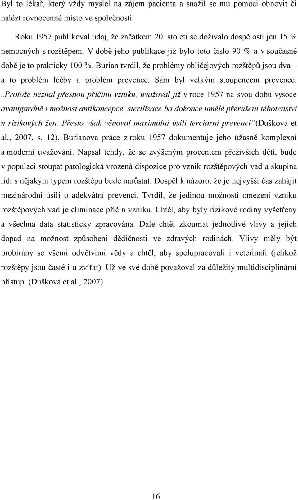 Burian tvrdil, ţe problémy obličejových rozštěpů jsou dva a to problém léčby a problém prevence. Sám byl velkým stoupencem prevence.