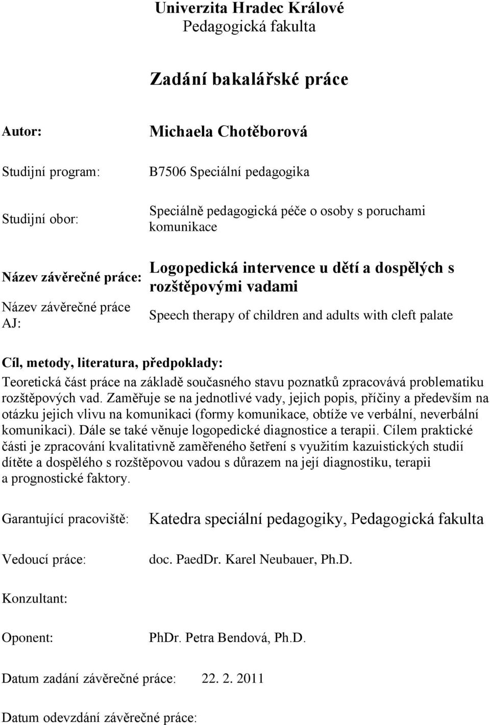 metody, literatura, předpoklady: Teoretická část práce na základě současného stavu poznatků zpracovává problematiku rozštěpových vad.