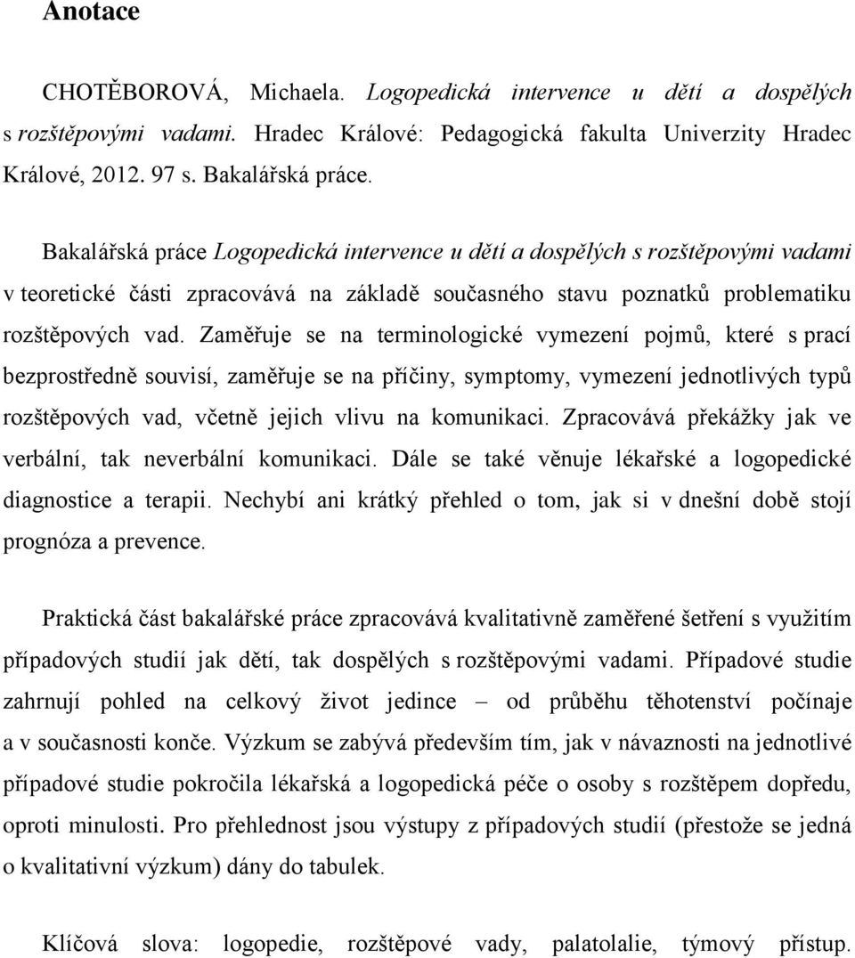 Zaměřuje se na terminologické vymezení pojmů, které s prací bezprostředně souvisí, zaměřuje se na příčiny, symptomy, vymezení jednotlivých typů rozštěpových vad, včetně jejich vlivu na komunikaci.