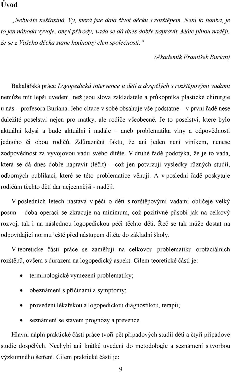 (Akademik František Burian) Bakalářská práce Logopedická intervence u dětí a dospělých s rozštěpovými vadami nemůţe mít lepší uvedení, neţ jsou slova zakladatele a průkopníka plastické chirurgie u