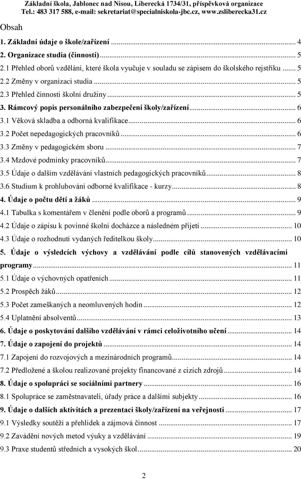 Rámcový popis personálního zabezpečení školy/zařízení... 6 3.1 Věková skladba a odborná kvalifikace... 6 3.2 Počet nepedagogických pracovníků... 6 3.3 Změny v pedagogickém sboru... 7 3.