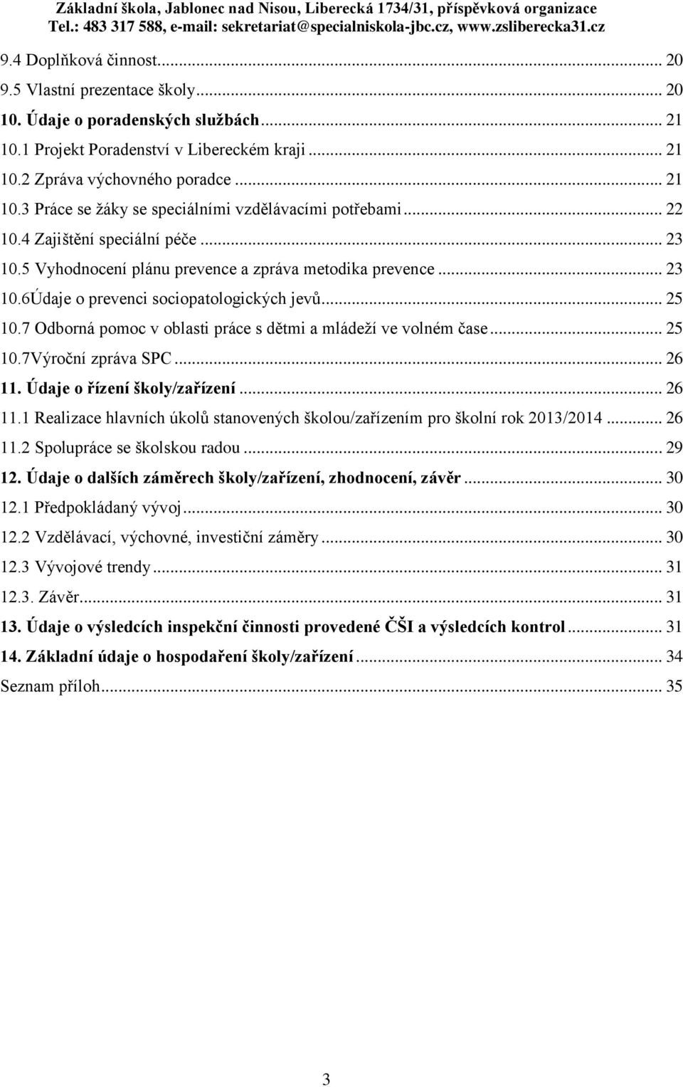 7 Odborná pomoc v oblasti práce s dětmi a mládeží ve volném čase... 25 10.7Výroční zpráva SPC... 26 11. Údaje o řízení školy/zařízení... 26 11.1 Realizace hlavních úkolů stanovených školou/zařízením pro školní rok 2013/2014.