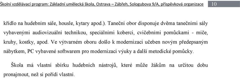 Taneční obor disponuje dvěma tanečními sály vybavenými audiovizuální technikou, speciálními koberci, cvičebními pomůckami - míče, kruhy,