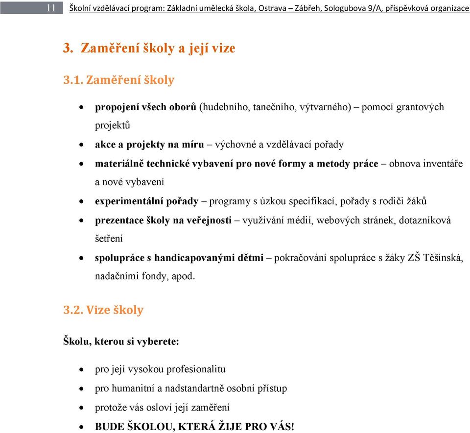 experimentální pořady programy s úzkou specifikací, pořady s rodiči žáků prezentace školy na veřejnosti využívání médií, webových stránek, dotazníková šetření spolupráce s handicapovanými dětmi