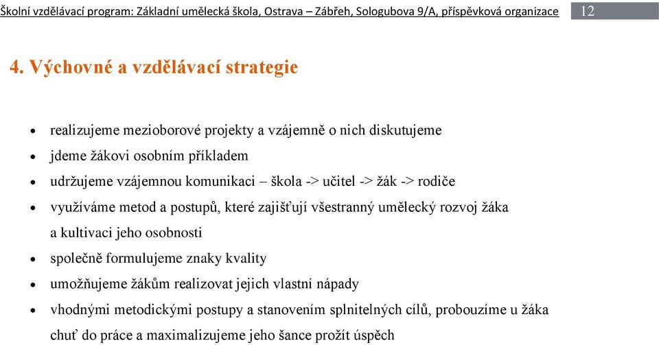 komunikaci škola -> učitel -> žák -> rodiče využíváme metod a postupů, které zajišťují všestranný umělecký rozvoj žáka a kultivaci jeho osobnosti společně