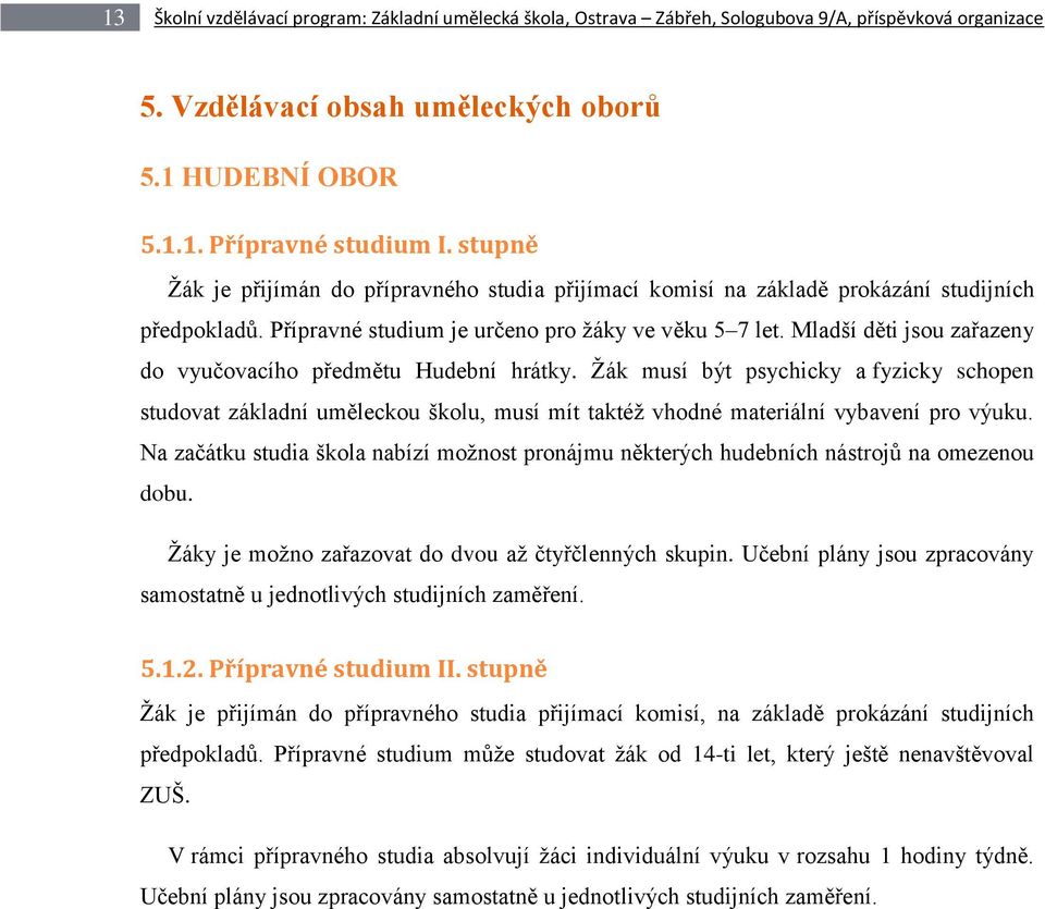 Mladší děti jsou zařazeny do vyučovacího předmětu Hudební hrátky. Žák musí být psychicky a fyzicky schopen studovat základní uměleckou školu, musí mít taktéž vhodné materiální vybavení pro výuku.