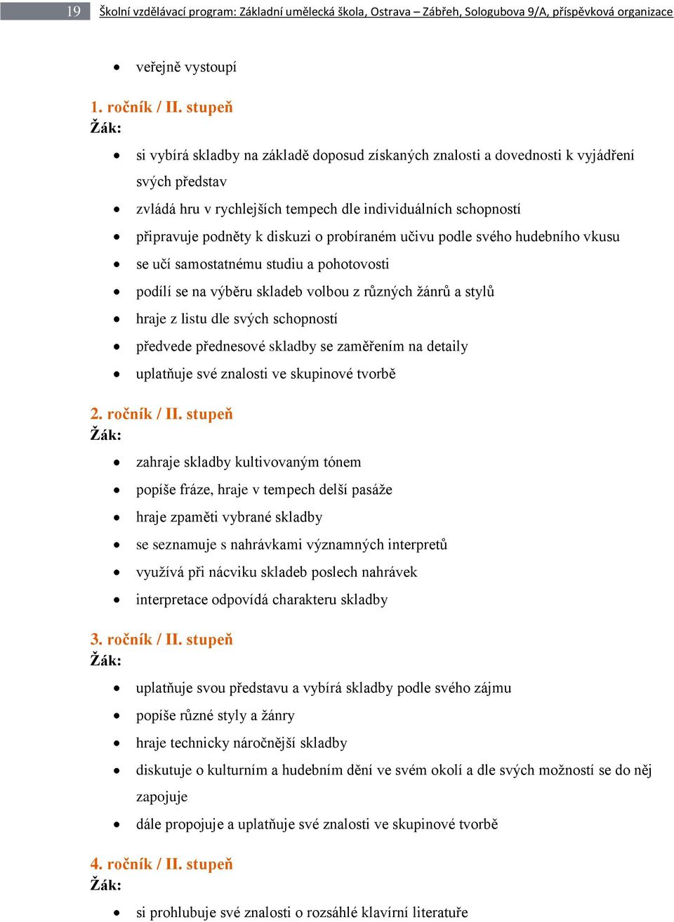 probíraném učivu podle svého hudebního vkusu se učí samostatnému studiu a pohotovosti podílí se na výběru skladeb volbou z různých žánrů a stylů hraje z listu dle svých schopností předvede přednesové