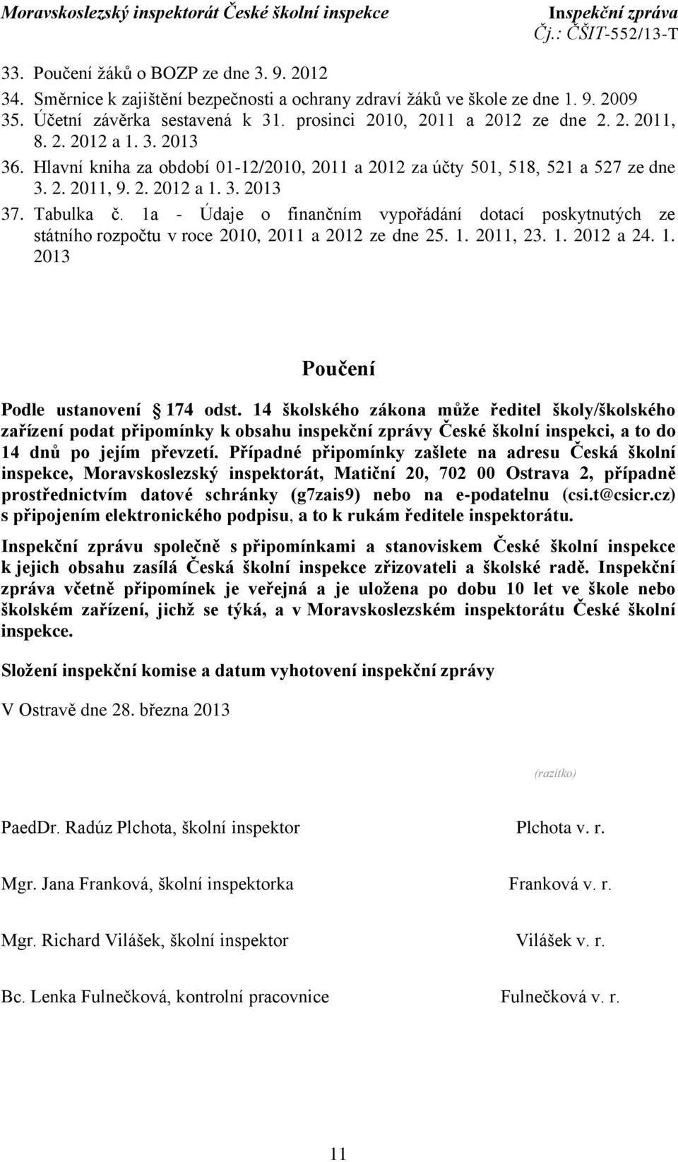 1a - Údaje o finančním vypořádání dotací poskytnutých ze státního rozpočtu v roce 2010, 2011 a 2012 ze dne 25. 1. 2011, 23. 1. 2012 a 24. 1. 2013 Poučení Podle ustanovení 174 odst.