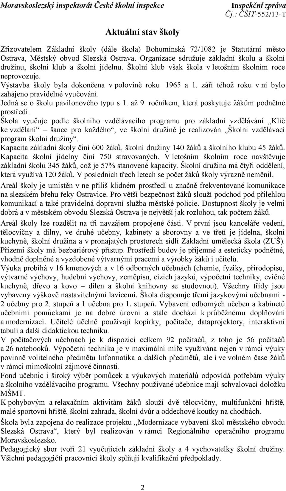 září téhož roku v ní bylo zahájeno pravidelné vyučování. Jedná se o školu pavilonového typu s 1. až 9. ročníkem, která poskytuje žákům podnětné prostředí.