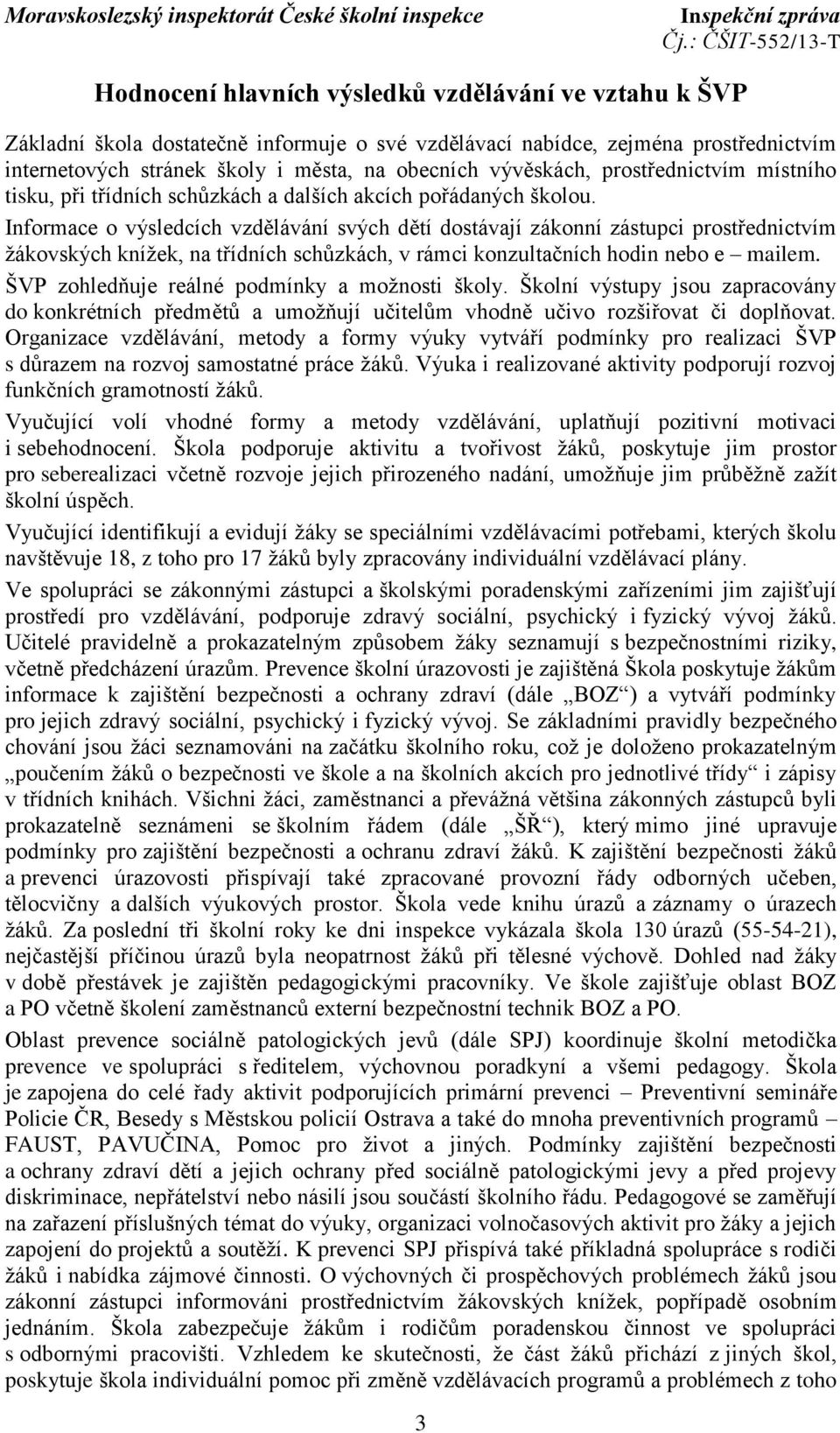 Informace o výsledcích vzdělávání svých dětí dostávají zákonní zástupci prostřednictvím žákovských knížek, na třídních schůzkách, v rámci konzultačních hodin nebo e mailem.