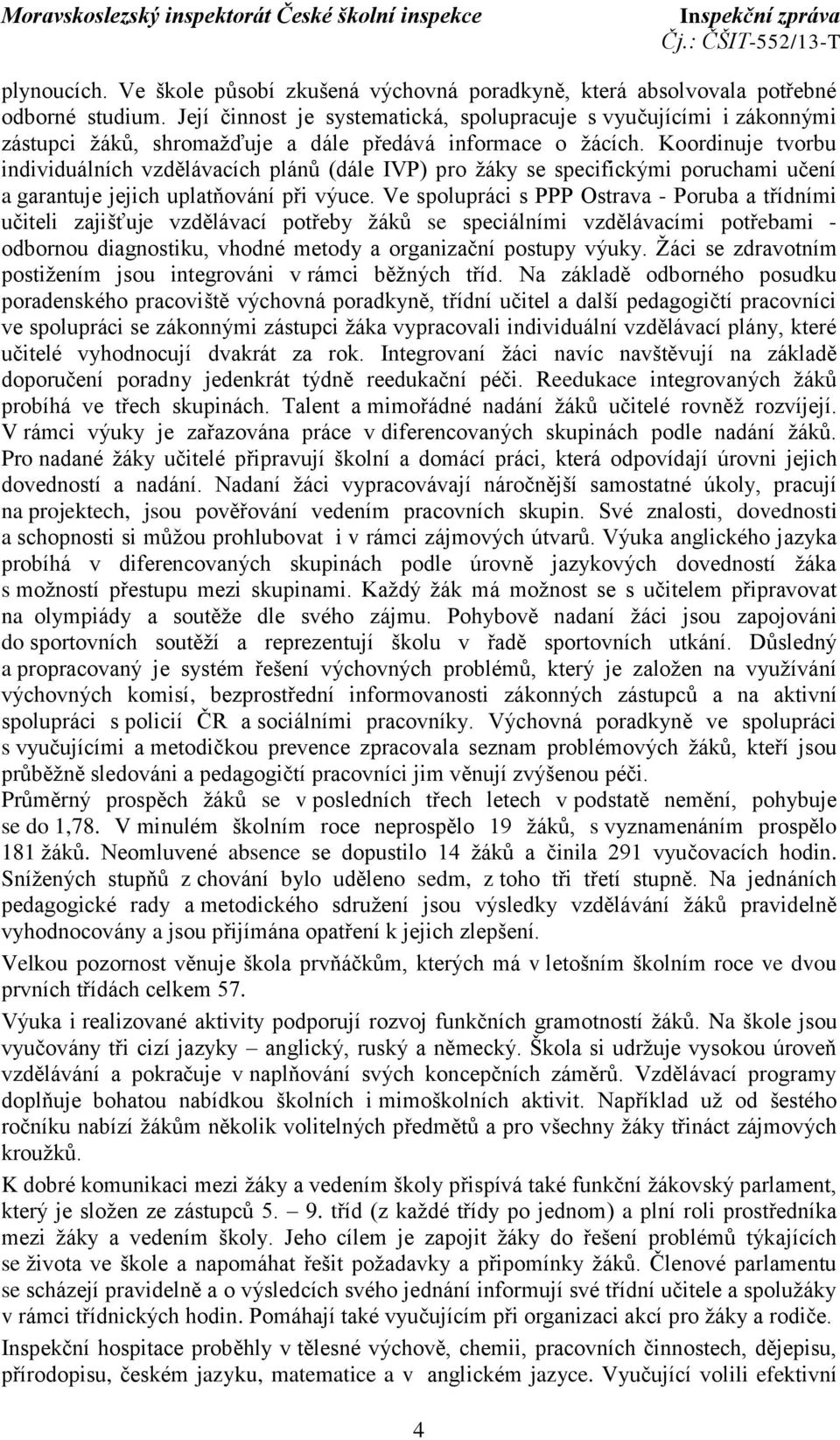 Koordinuje tvorbu individuálních vzdělávacích plánů (dále IVP) pro žáky se specifickými poruchami učení a garantuje jejich uplatňování při výuce.