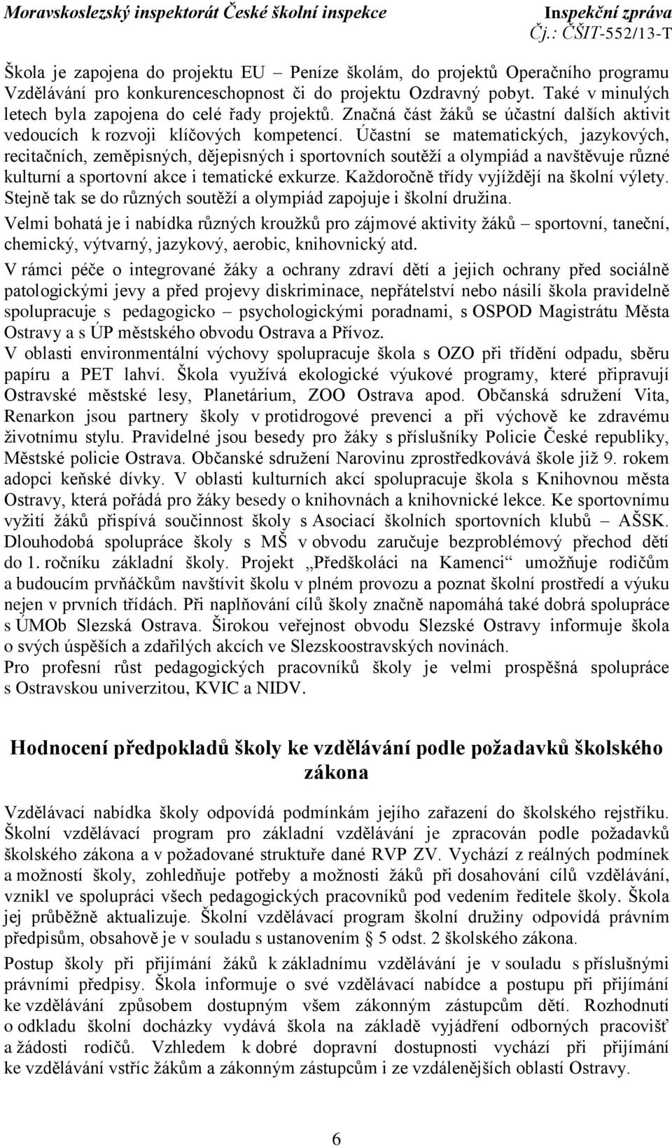 Účastní se matematických, jazykových, recitačních, zeměpisných, dějepisných i sportovních soutěží a olympiád a navštěvuje různé kulturní a sportovní akce i tematické exkurze.