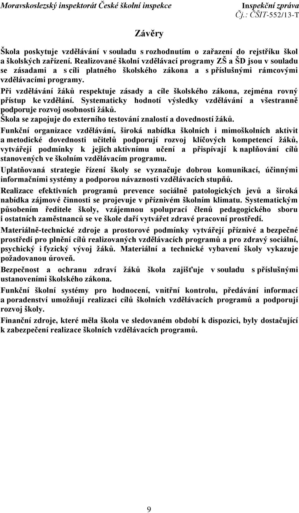 Při vzdělávání žáků respektuje zásady a cíle školského zákona, zejména rovný přístup ke vzdělání. Systematicky hodnotí výsledky vzdělávání a všestranně podporuje rozvoj osobnosti žáků.