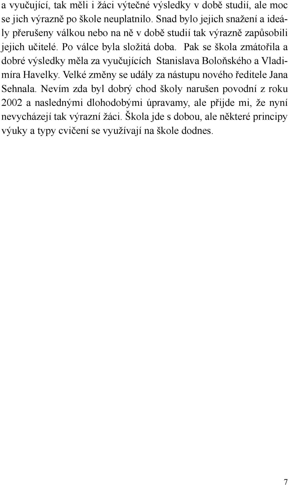 Pak se škola zmátořila a dobré výsledky měla za vyučujících Stanislava Boloňského a Vladimíra Havelky. Velké změny se udály za nástupu nového ředitele Jana Sehnala.