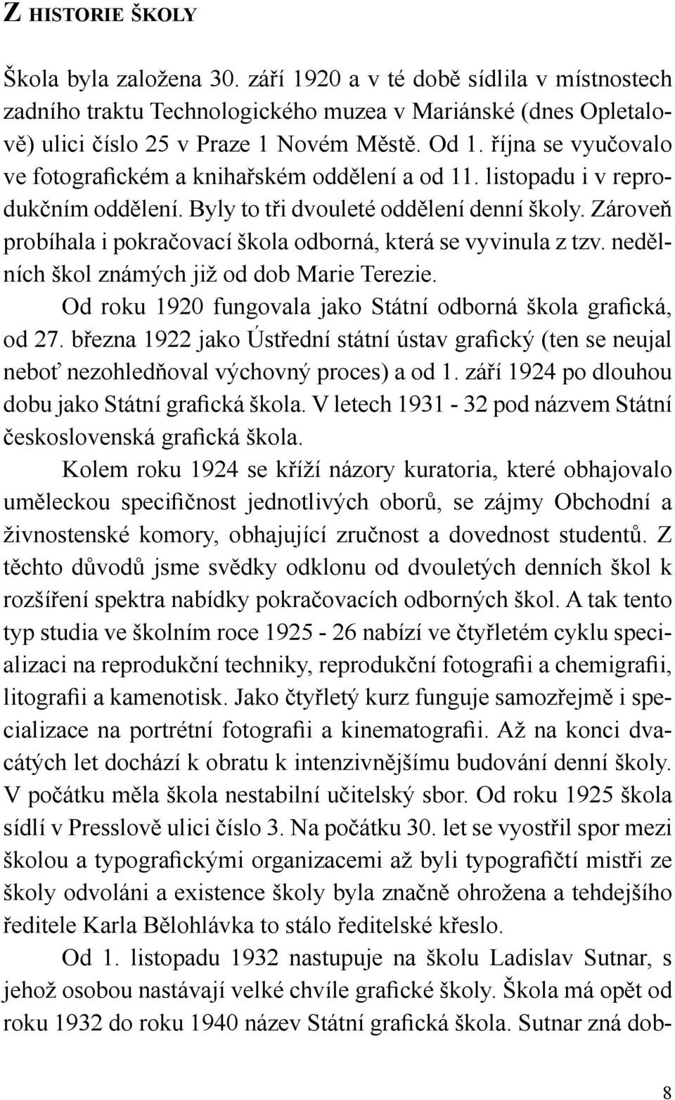 Zároveň probíhala i pokračovací škola odborná, která se vyvinula z tzv. nedělních škol známých již od dob Marie Terezie. Od roku 1920 fungovala jako Státní odborná škola grafická, od 27.