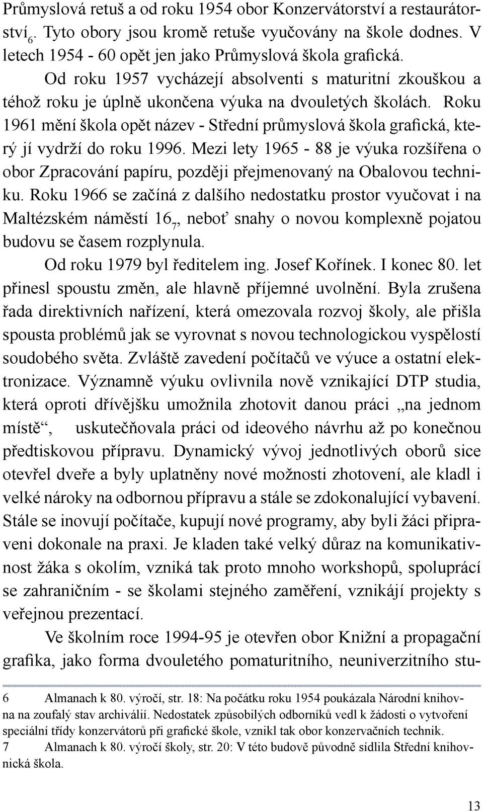 Roku 1961 mění škola opět název - Střední průmyslová škola grafická, který jí vydrží do roku 1996.