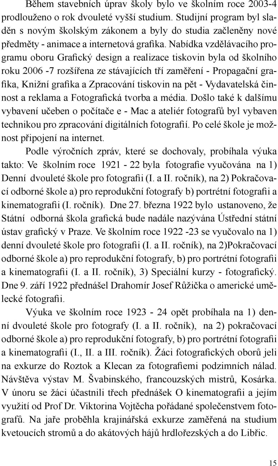 Nabídka vzdělávacího programu oboru Grafický design a realizace tiskovin byla od školního roku 2006-7 rozšířena ze stávajících tří zaměření - Propagační grafika, Knižní grafika a Zpracování tiskovin