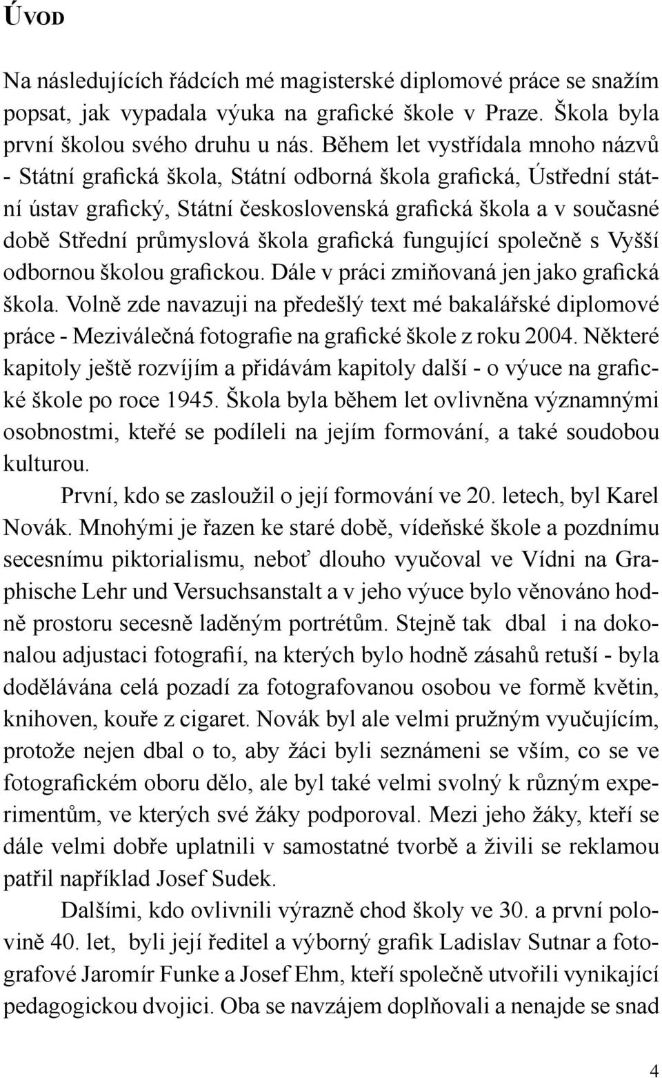 škola grafická fungující společně s Vyšší odbornou školou grafickou. Dále v práci zmiňovaná jen jako grafická škola.