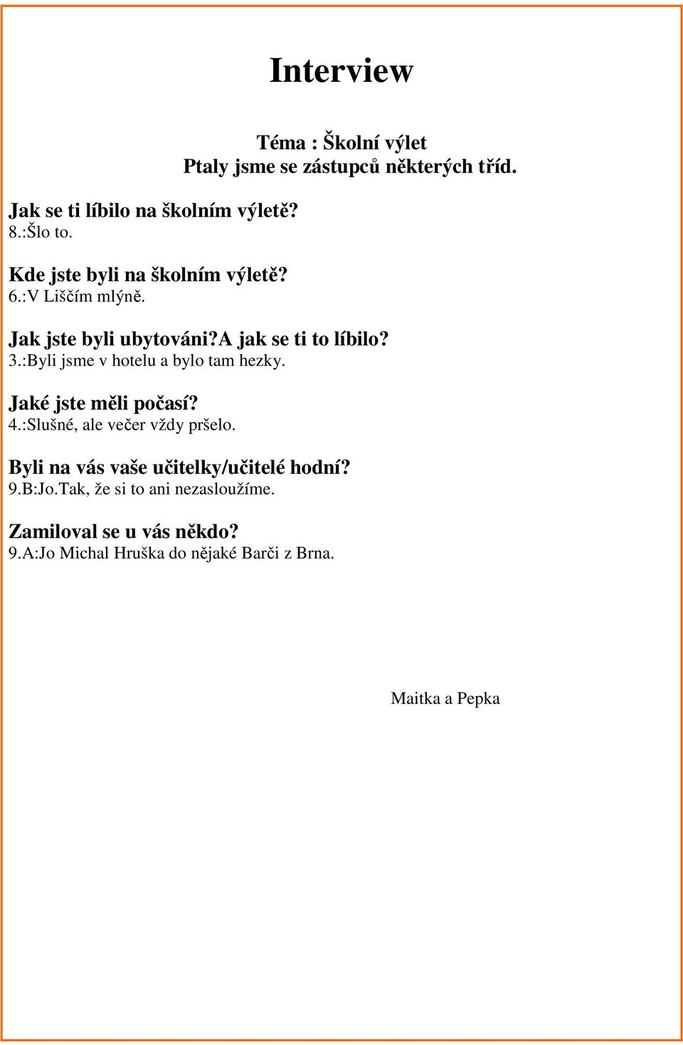 :Byli jsme v hotelu a bylo tam hezky. Jaké jste měli počasí? 4.:Slušné, ale večer vždy pršelo.