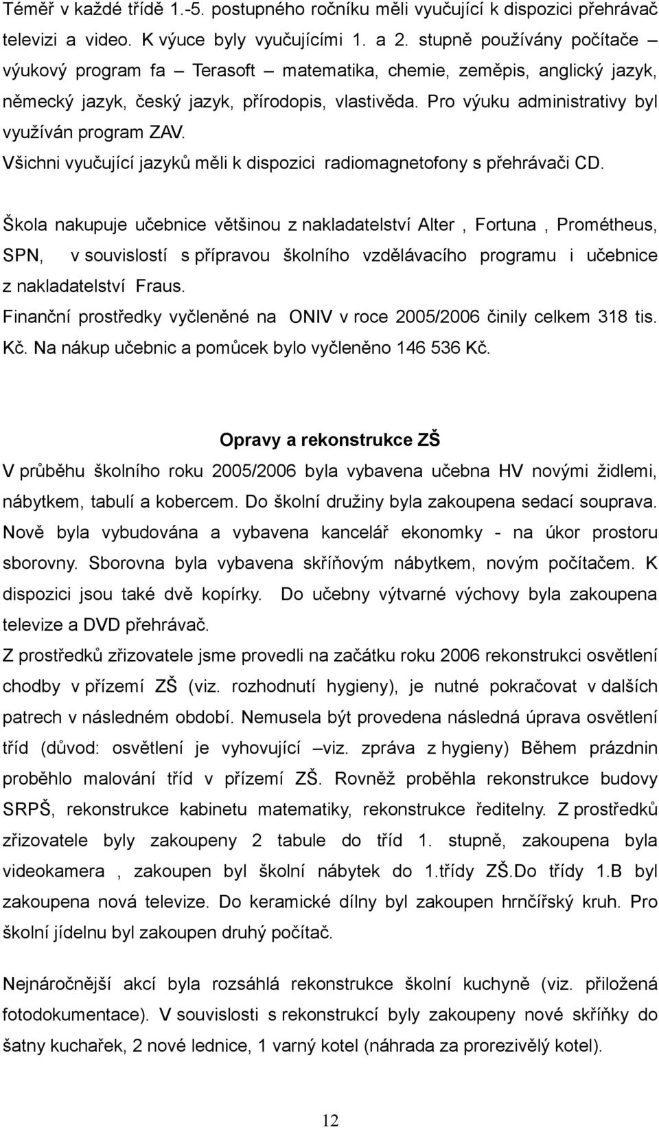 Pro výuku administrativy byl využíván program ZAV. Všichni vyučující jazyků měli k dispozici radiomagnetofony s přehrávači CD.