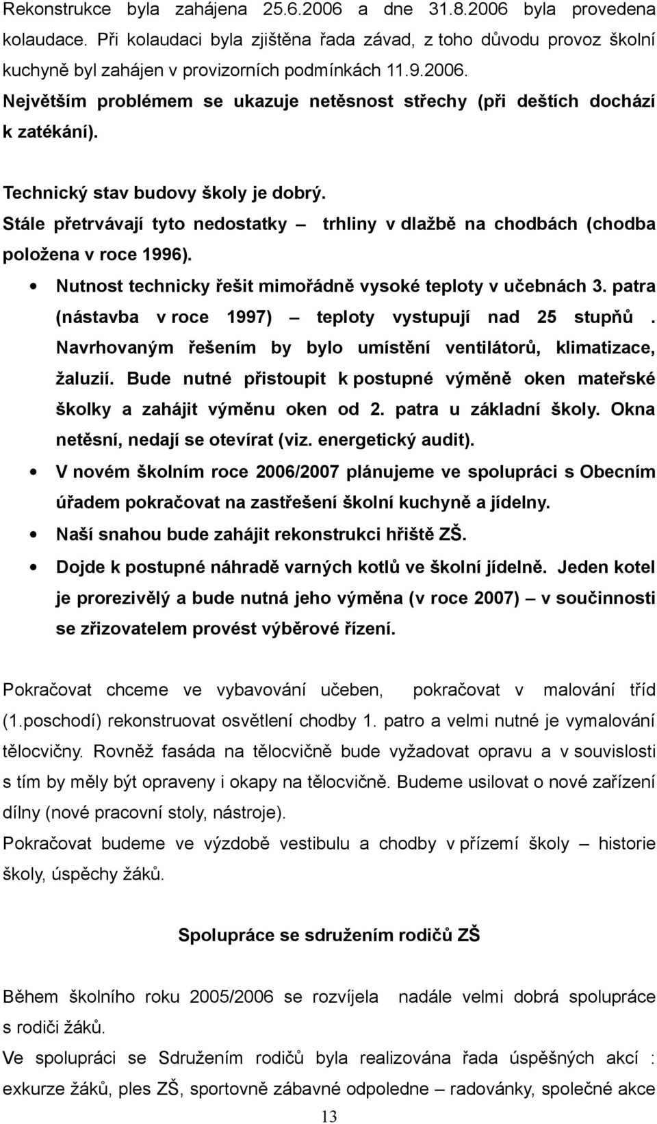 Stále přetrvávají tyto nedostatky trhliny v dlažbě na chodbách (chodba položena v roce 1996). Nutnost technicky řešit mimořádně vysoké teploty v učebnách 3.