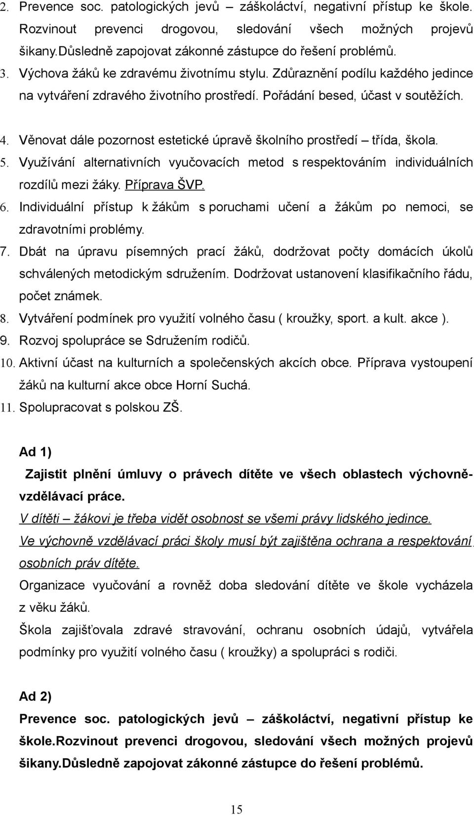 Věnovat dále pozornost estetické úpravě školního prostředí třída, škola. 5. Využívání alternativních vyučovacích metod s respektováním individuálních rozdílů mezi žáky. Příprava ŠVP. 6.