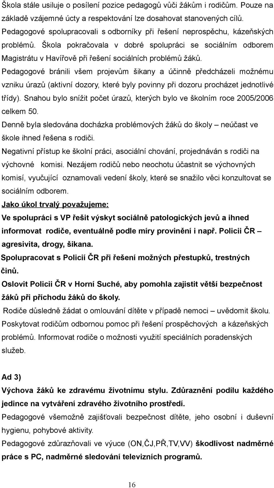 Pedagogové bránili všem projevům šikany a účinně předcházeli možnému vzniku úrazů (aktivní dozory, které byly povinny při dozoru procházet jednotlivé třídy).